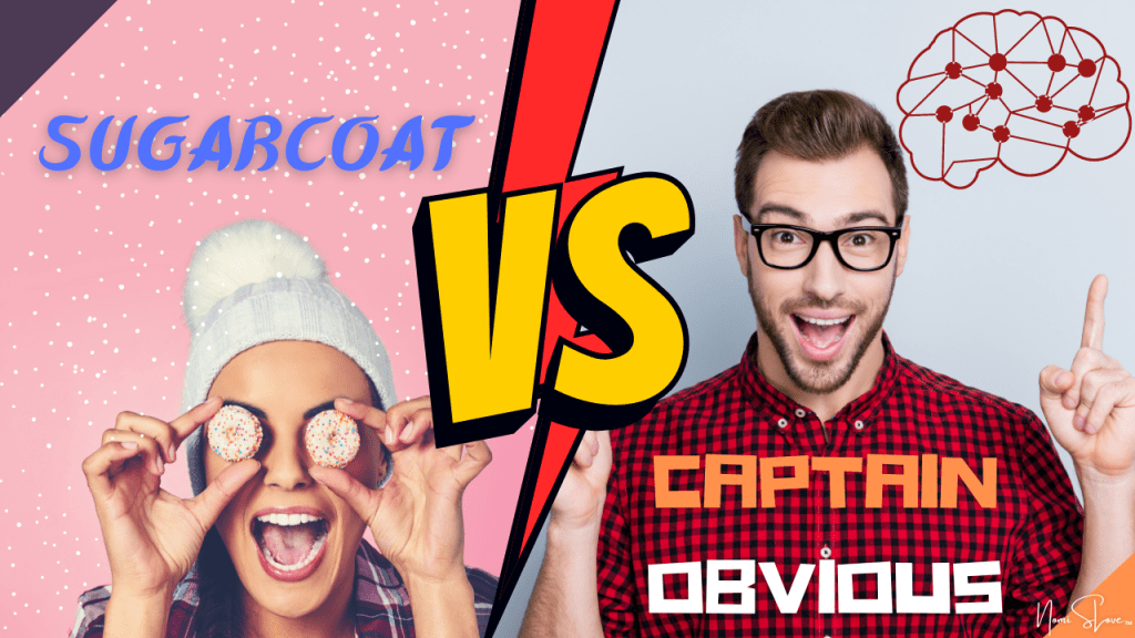 Sugarcoat Vs. Captain Obvious